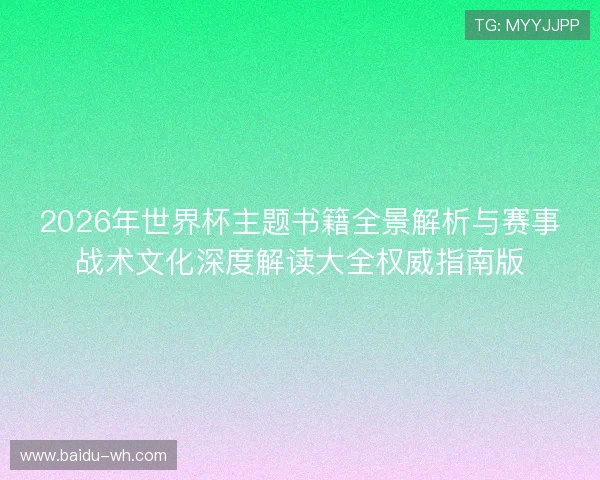 2026年世界杯主题书籍全景解析与赛事战术文化深度解读大全权威指南版